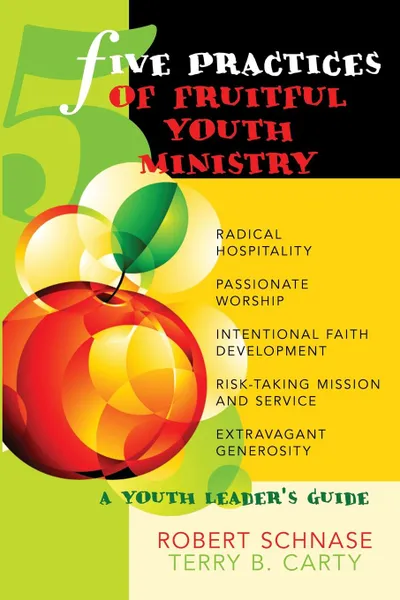 Обложка книги Five Practices of Fruitful Youth Ministry. A Youth Leader.s Guide, Robert C Schnase, Terry B Carty