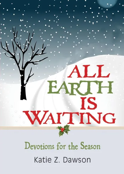 Обложка книги All Earth Is Waiting. Devotions for the Season, Katie Z Dawson