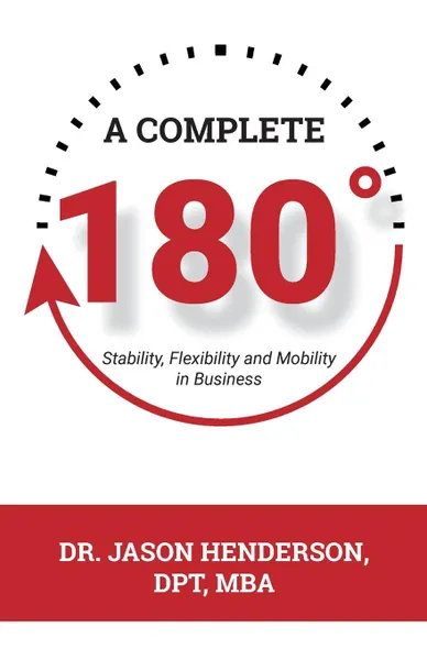 Обложка книги A Complete 180. Stability, Flexibility and Mobility in Business, Dr. Jason Henderson