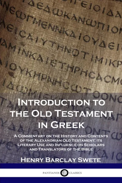 Обложка книги Introduction to the Old Testament in Greek. A Commentary on the History and Contents of the Alexandrian Old Testament; its Literary Use and Influence on Scholars and Translators of the Bible, Henry Barclay Swete