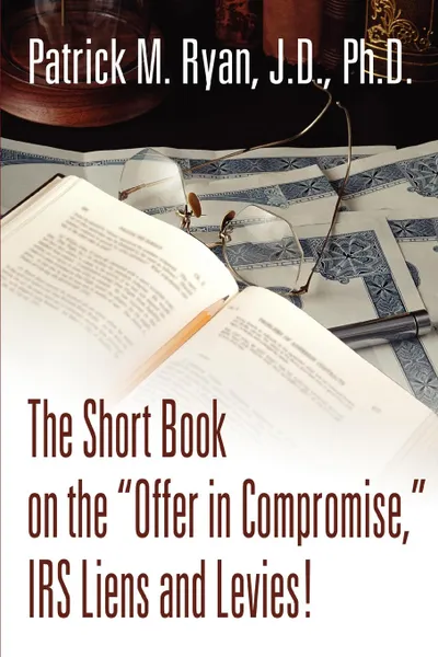 Обложка книги The Short Book on the Offer in Compromise, IRS Liens and Levies., Patrick M. Ryan