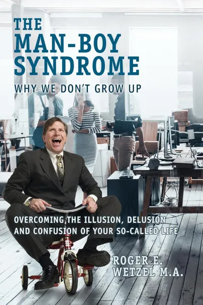 Обложка книги The Man-boy Syndrome. Why we don.t grow up, Roger E Wetzel