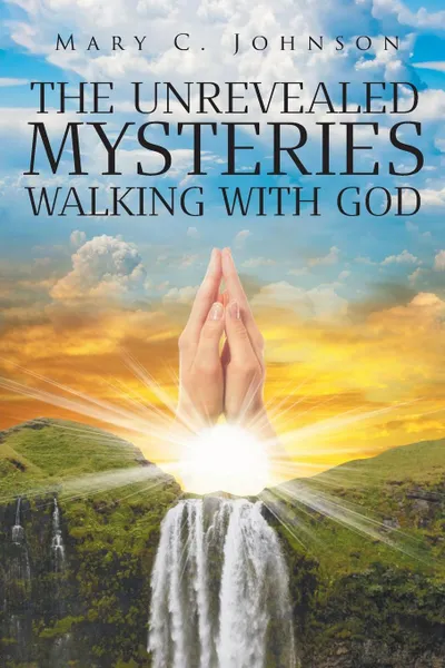 Обложка книги The Unrevealed Mysteries. Walking with God, Mary C. Johnson