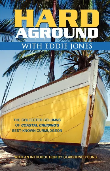 Обложка книги Hard Aground with Eddie Jones. Another Incomplete Idiot.s Guide to Doing Stupid Stuff with Boats, Eddie Jones