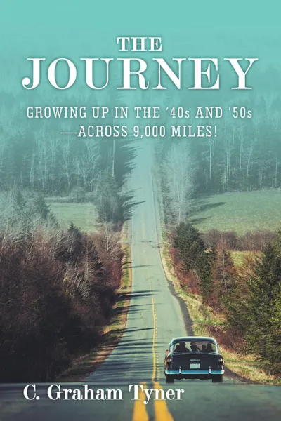 Обложка книги The Journey. Growing up in the .40S and .50S-Across 9,000 Miles., C. Graham Tyner