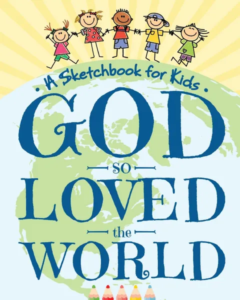 Обложка книги God So Loved the World - A Sketchbook for Kids. Beautiful Blank Drawing Pad for Boys and Girls Ages 3, 4, 5, 6, 7, 8, 9, and 10 Years Old - An Angelic Arts and Crafts Supplies Book for Easter, Christmas, and First Communion, Peanut Prodigy