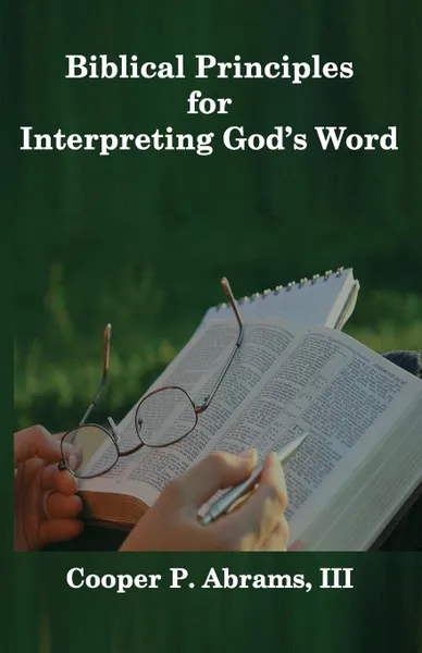 Обложка книги Biblical Principles For Interpreting God.s Word, III Cooper P. Abrams