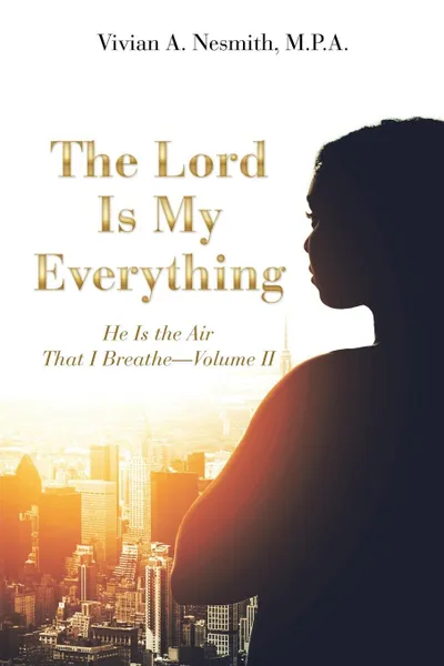 Обложка книги The Lord Is My Everything. He Is the Air That I Breathe-Volume Ii, Vivian A. Nesmith M.P.A.