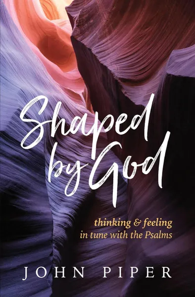 Обложка книги Shaped by God. Thinking and Feeling in Tune with the Psalms, John Piper