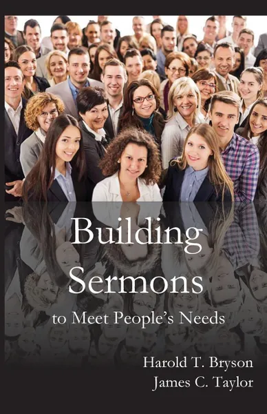 Обложка книги Building Sermons  to Meet People.s Needs, Harold T. Bryson, James C. Taylor