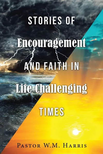 Обложка книги Stories of Encouragement and Faith in Life Challenging Times, Pastor W.M. Harris