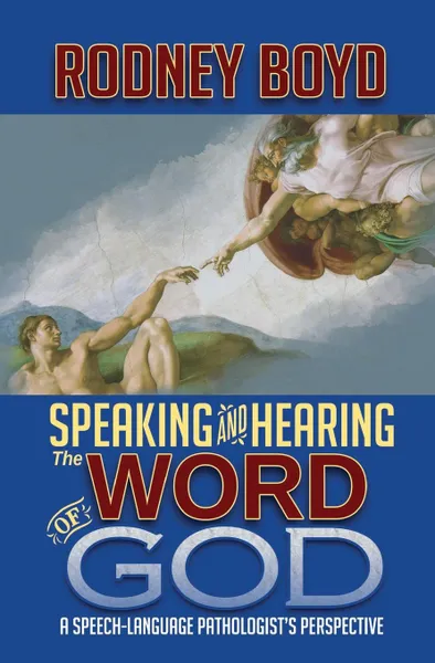 Обложка книги Speaking . Hearing the Word of God. A Speech-Language Pathologist.s Perspective, Rodney Boyd