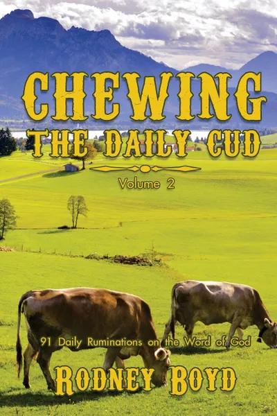 Обложка книги Chewing the Daily Cud, Volume 2. 91 Daily Ruminations on the Word of God, Rodney Boyd