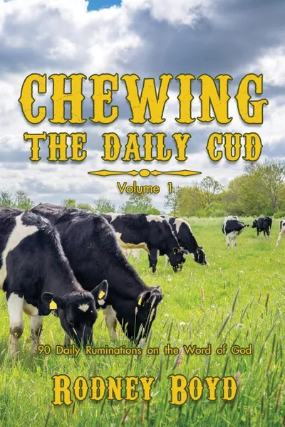 Обложка книги Chewing the Daily Cud, Volume 1. 90 Daily Ruminations on the Word of God, Rodney Boyd