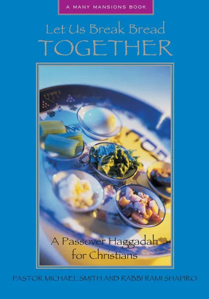 Обложка книги Let Us Break Bread Together. A Passover Haggadah for Christians, Michael A Smith, Rami Shapiro