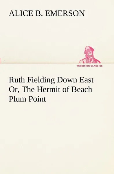 Обложка книги Ruth Fielding Down East Or, The Hermit of Beach Plum Point, Alice B. Emerson