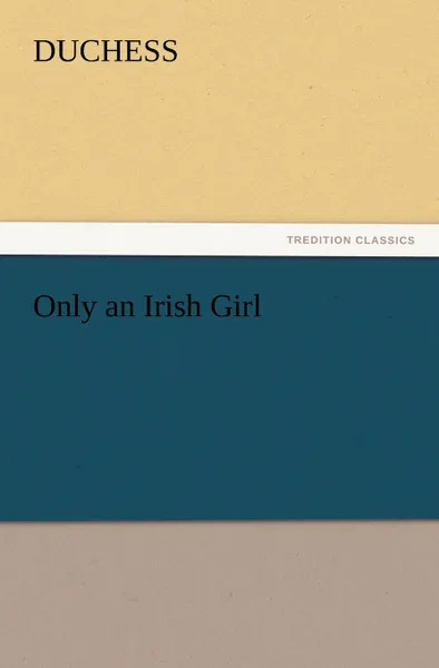 Обложка книги Only an Irish Girl, Duchess