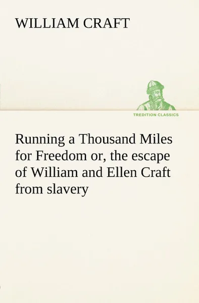 Обложка книги Running a Thousand Miles for Freedom; or, the escape of William and Ellen Craft from slavery, William Craft