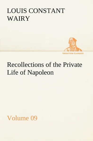 Обложка книги Recollections of the Private Life of Napoleon - Volume 09, Louis Constant Wairy