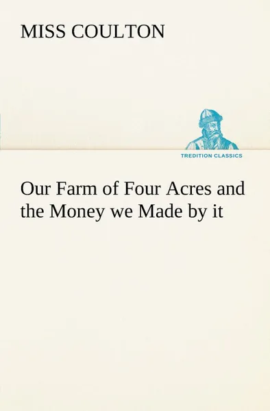 Обложка книги Our Farm of Four Acres and the Money we Made by it, Miss Coulton