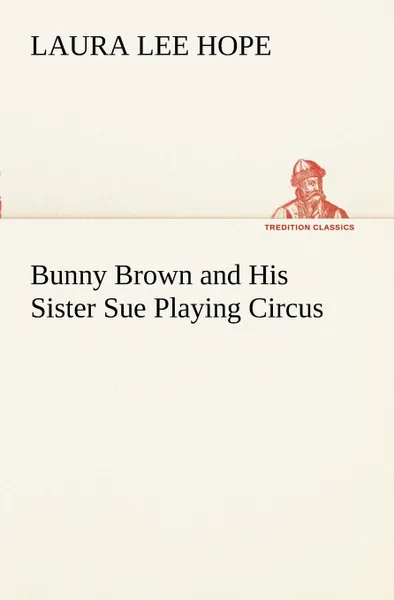 Обложка книги Bunny Brown and His Sister Sue Playing Circus, Laura Lee Hope