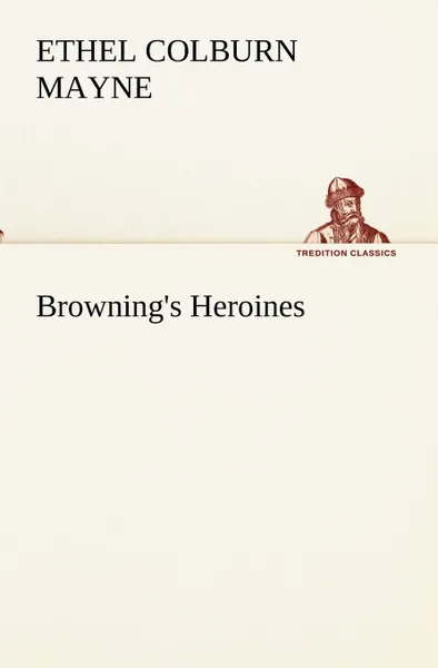 Обложка книги Browning.s Heroines, Ethel Colburn Mayne