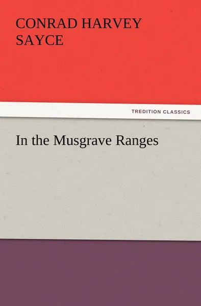 Обложка книги In the Musgrave Ranges, Conrad H. (Conrad Harvey) Sayce