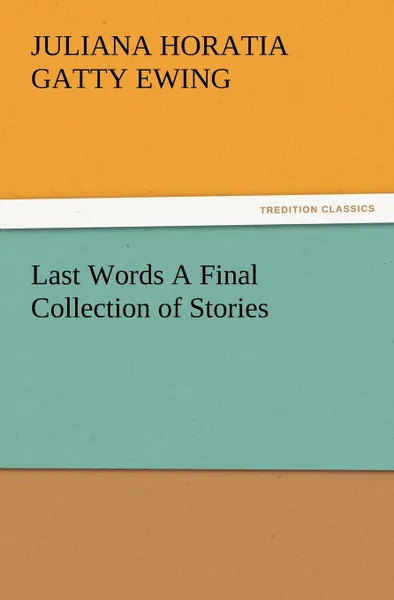 Обложка книги Last Words A Final Collection of Stories, Juliana Horatia Gatty Ewing