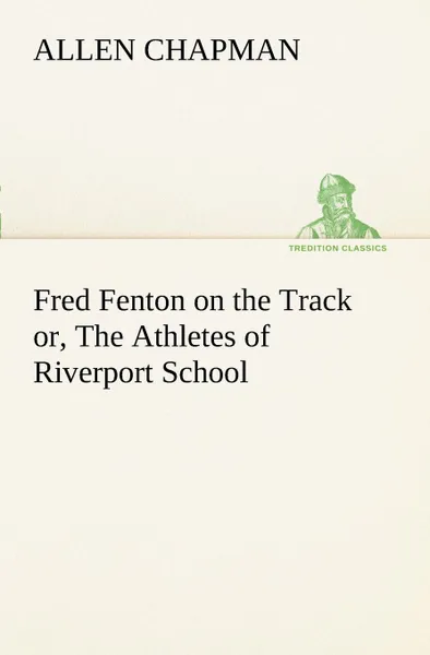 Обложка книги Fred Fenton on the Track or, The Athletes of Riverport School, Allen Chapman