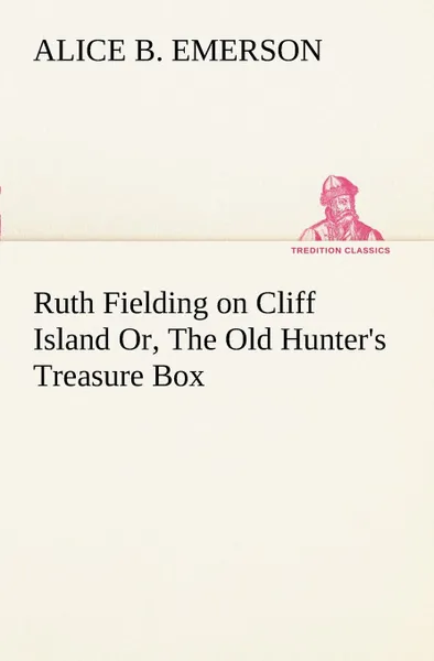 Обложка книги Ruth Fielding on Cliff Island Or, The Old Hunter.s Treasure Box, Alice B. Emerson