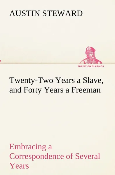 Обложка книги Twenty-Two Years a Slave, and Forty Years a Freeman Embracing a Correspondence of Several Years, While President of Wilberforce Colony, London, Canada West, Austin Steward