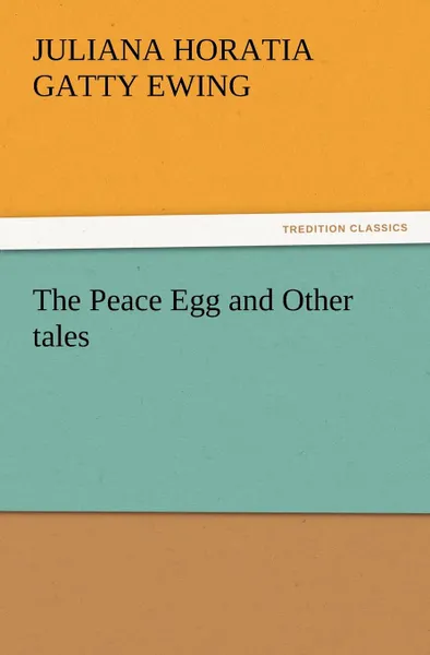 Обложка книги The Peace Egg and Other Tales, Juliana Horatia Gatty Ewing