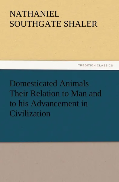 Обложка книги Domesticated Animals Their Relation to Man and to His Advancement in Civilization, Nathaniel Southgate Shaler