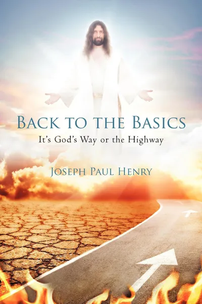 Обложка книги Back to the Basics. It.s God.s Way or the Highway, Joseph Paul Henry