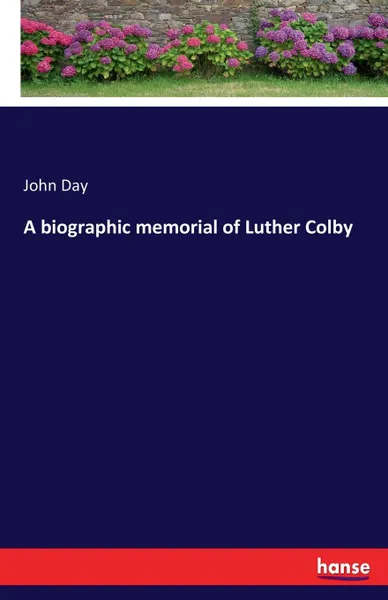 Обложка книги A biographic memorial of Luther Colby, John Day