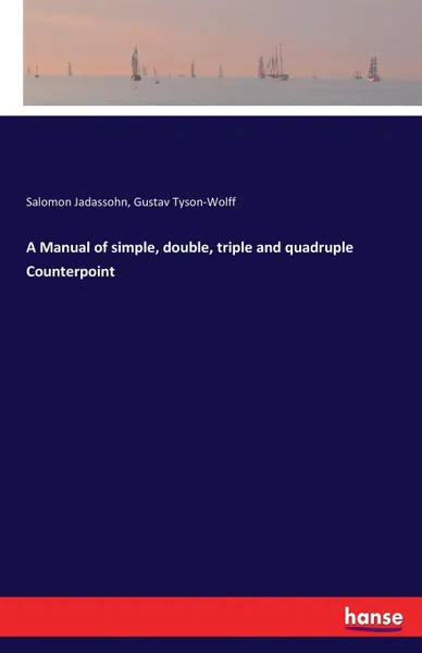 Обложка книги A Manual of simple, double, triple and quadruple Counterpoint, Salomon Jadassohn, Gustav Tyson-Wolff