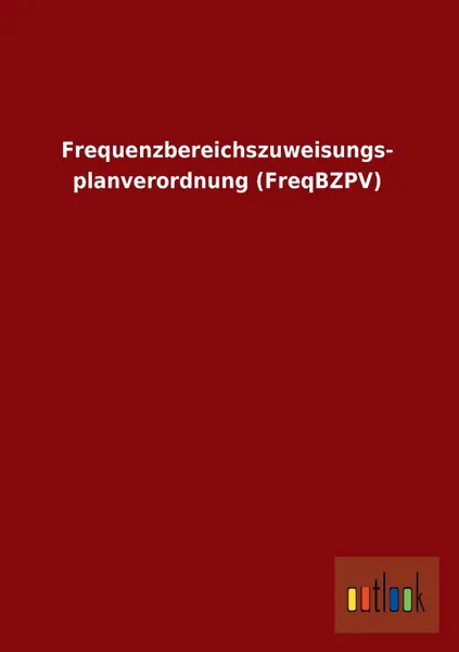 Обложка книги Frequenzbereichszuweisungs- Planverordnung (Freqbzpv), Ohne Autor