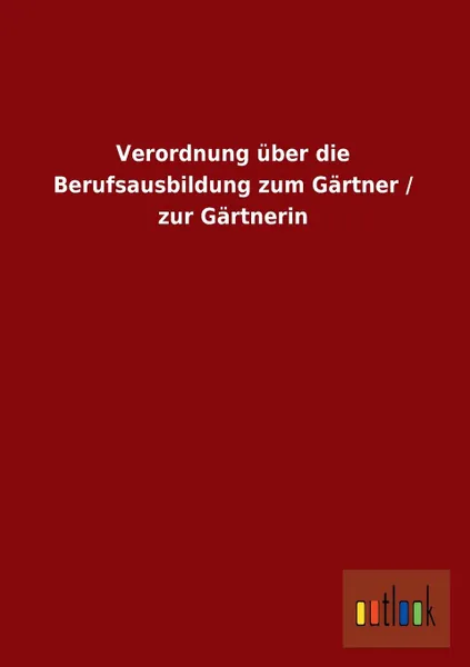 Обложка книги Verordnung Uber Die Berufsausbildung Zum Gartner / Zur Gartnerin, Ohne Autor