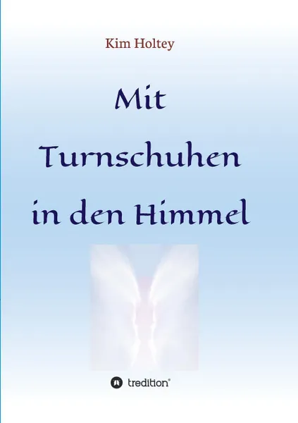 Обложка книги Mit Turnschuhen in den Himmel, Kim Holtey