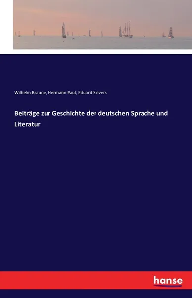 Обложка книги Beitrage zur Geschichte der deutschen Sprache und Literatur, Eduard Sievers, Wilhelm Braune, Hermann Paul