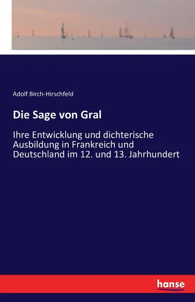 Обложка книги Die Sage von Gral, Adolf Birch-Hirschfeld