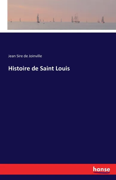 Обложка книги Histoire de Saint Louis, Jean Sire de Joinville