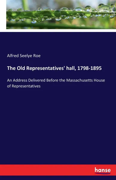 Обложка книги The Old Representatives. hall, 1798-1895, Alfred Seelye Roe