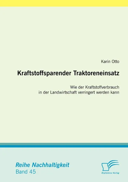 Обложка книги Kraftstoffsparender Traktoreneinsatz. Wie der Kraftstoffverbrauch in der Landwirtschaft verringert werden kann, Karin Otto