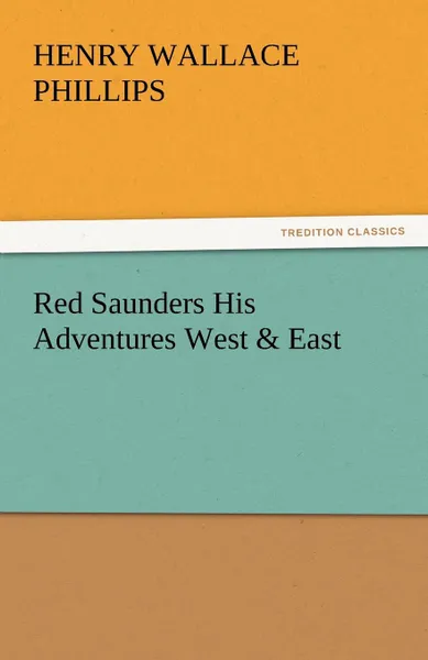 Обложка книги Red Saunders His Adventures West . East, Henry Wallace Phillips