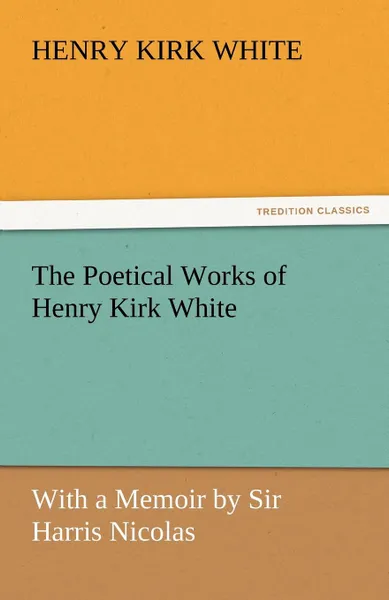 Обложка книги The Poetical Works of Henry Kirk White, Henry Kirk White