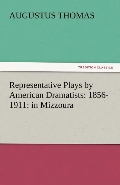 Обложка книги Representative Plays by American Dramatists. 1856-1911: In Mizzoura, Augustus Thomas