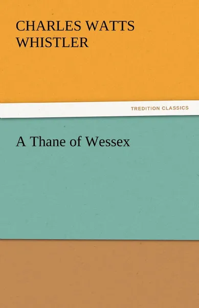 Обложка книги A Thane of Wessex, Charles Watts Whistler