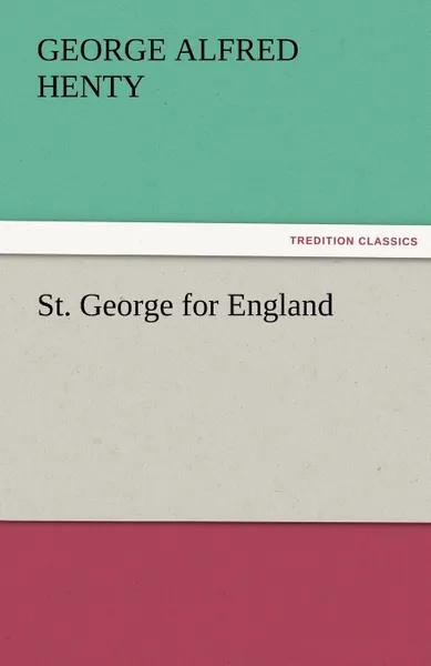 Обложка книги St. George for England, G. A. (George Alfred) Henty