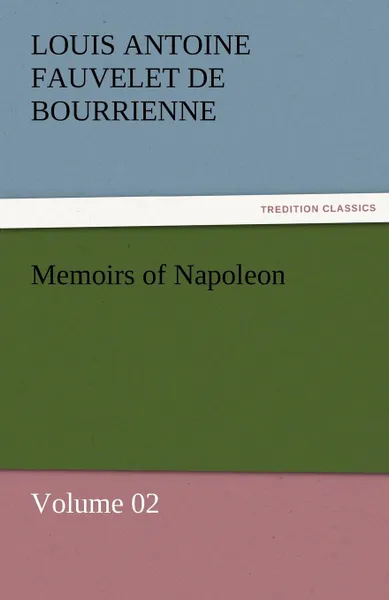 Обложка книги Memoirs of Napoleon - Volume 02, Louis Antoine Fauvelet de Bourrienne